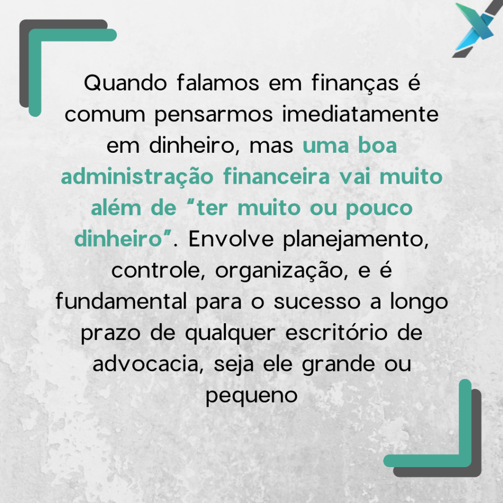 Gestão Financeira de Escritórios de Advocacia. Imagem com o texto "quando falamos em finanças é comum pensarmos imediatamente em dinheiro, mas uma boa administração financeira vai muito além de "ter muito ou pouco dinheiro". Envolve planejamento, controle, organização, e é fundamental para o sucesso a longo prazo de qualquer escritório de advocacia, seja ele grande ou pequeno". 